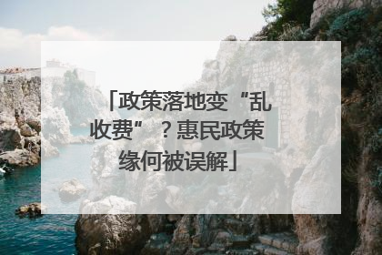 政策落地变“乱收费”？惠民政策缘何被误解