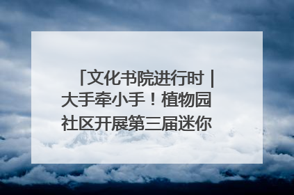 文化书院进行时｜大手牵小手！植物园社区开展第三届迷你马拉松活动