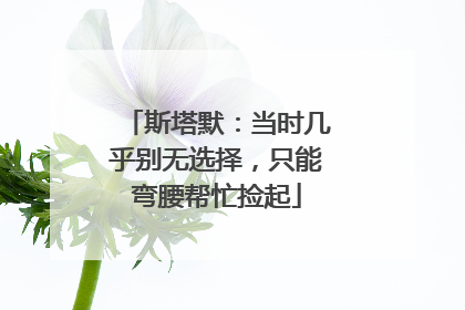 斯塔默：当时几乎别无选择，只能弯腰帮忙捡起