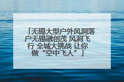 无锡大型户外风洞落户无锡融创茂 风洞飞行 全城大挑战 让你做“空中飞人”