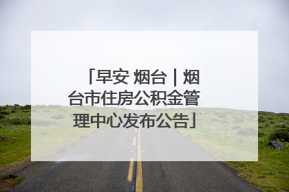 早安 烟台｜烟台市住房公积金管理中心发布公告