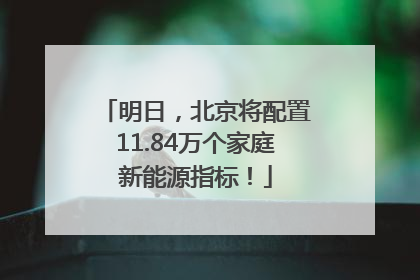 明日，北京将配置11.84万个家庭新能源指标！