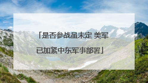 是否参战虽未定 美军已加紧中东军事部署