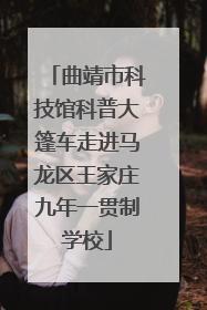 曲靖市科技馆科普大篷车走进马龙区王家庄九年一贯制学校