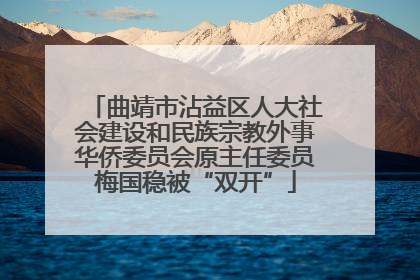 曲靖市沾益区人大社会建设和民族宗教外事华侨委员会原主任委员梅国稳被“双开”