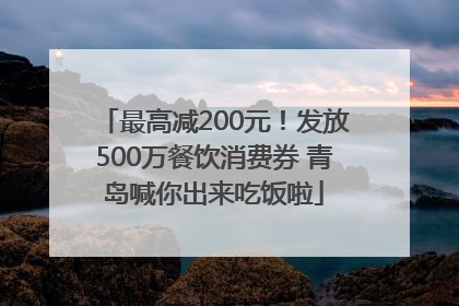 最高减200元！发放500万餐饮消费券 青岛喊你出来吃饭啦