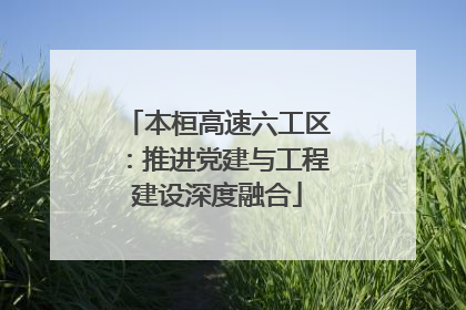 本桓高速六工区：推进党建与工程建设深度融合