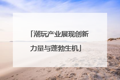 潮玩产业展现创新力量与蓬勃生机
