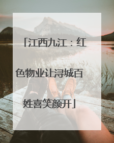 江西九江：红色物业让浔城百姓喜笑颜开
