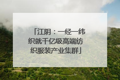 江阴：一经一纬织就千亿级高端纺织服装产业集群