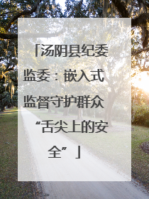 汤阴县纪委监委：嵌入式监督守护群众“舌尖上的安全”