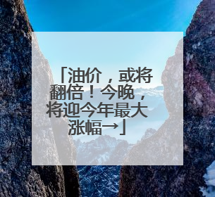 油价，或将翻倍！今晚，将迎今年最大涨幅→