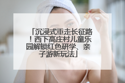 沉浸式重走长征路！西下高庄村儿童乐园解锁红色研学、亲子游新玩法
