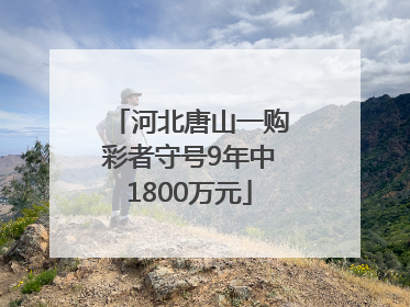 河北唐山一购彩者守号9年中1800万元