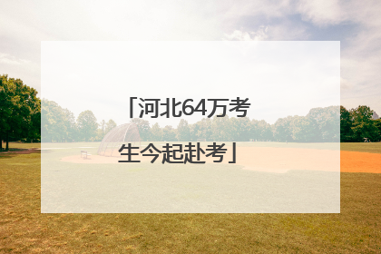 河北64万考生今起赴考