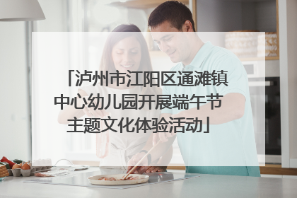 泸州市江阳区通滩镇中心幼儿园开展端午节主题文化体验活动