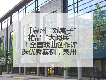 泉州“戏窝子” 精品“大阅兵”！全国戏曲创作评选优秀案例，泉州入选作品数在地级市中最多