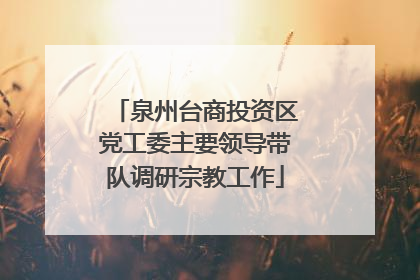 泉州台商投资区党工委主要领导带队调研宗教工作
