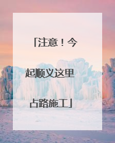 注意！今起顺义这里占路施工