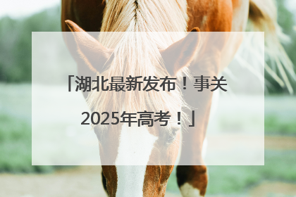 湖北最新发布！事关2025年高考！