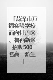 菏泽市万福实验学校面向牡丹区、鲁西新区招收500名高一新生