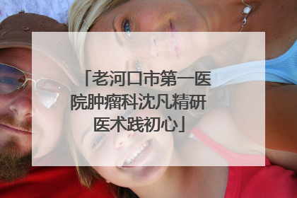 老河口市第一医院肿瘤科沈凡精研医术践初心