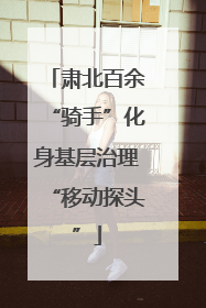肃北百余“骑手”化身基层治理“移动探头”
