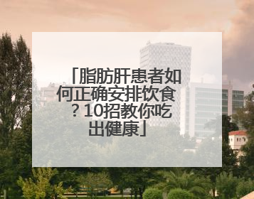 脂肪肝患者如何正确安排饮食？10招教你吃出健康