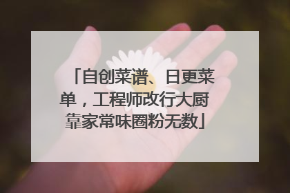 自创菜谱、日更菜单，工程师改行大厨靠家常味圈粉无数