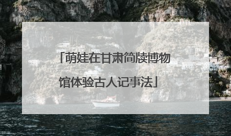 萌娃在甘肃简牍博物馆体验古人记事法