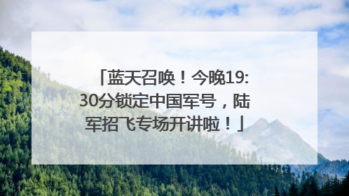 蓝天召唤！今晚19:30分锁定中国军号，陆军招飞专场开讲啦！