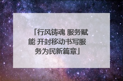 行风铸魂 服务赋能 开封移动书写服务为民新篇章