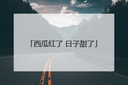 西瓜红了 日子甜了
