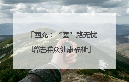 西充：“医”路无忧 增进群众健康福祉