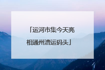 运河市集今天亮相通州漕运码头