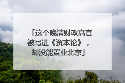 这个晚清财政高官被写进《资本论》，却没能置业北京