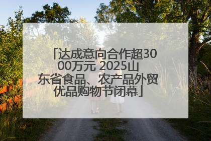 达成意向合作超3000万元 2025山东省食品、农产品外贸优品购物节闭幕