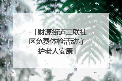 财源街道三联社区免费体检活动守护老人安康