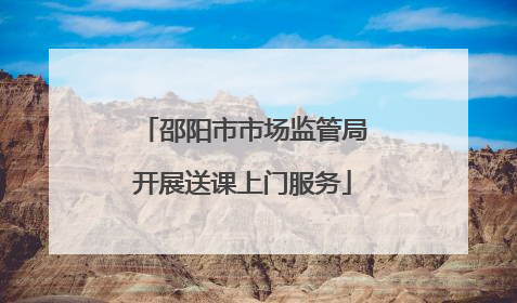 邵阳市市场监管局开展送课上门服务