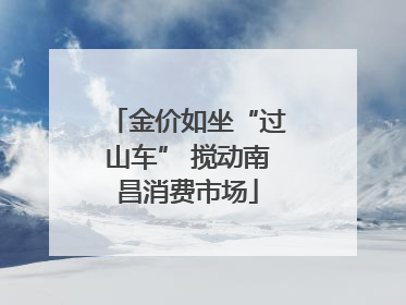 金价如坐“过山车” 搅动南昌消费市场