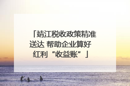 靖江税收政策精准送达 帮助企业算好红利“收益账”