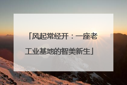 风起常经开：一座老工业基地的智美新生