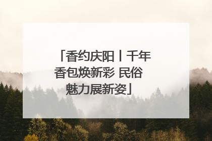 香约庆阳丨千年香包焕新彩 民俗魅力展新姿