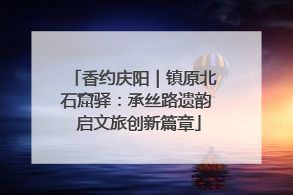 香约庆阳｜镇原北石窟驿：承丝路遗韵 启文旅创新篇章