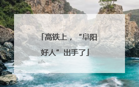 高铁上，“阜阳好人”出手了