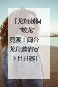 龙翔刺桐 “蛟龙”竞渡！闽台龙舟邀请赛下月开赛