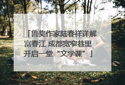 鲁奖作家陆春祥详解富春江 成都宽窄巷里开启一堂“文学课”