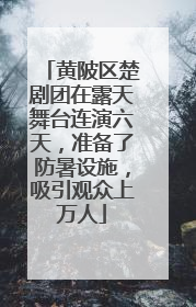 黄陂区楚剧团在露天舞台连演六天，准备了防暑设施，吸引观众上万人