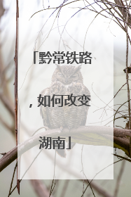 黔常铁路，如何改变湖南