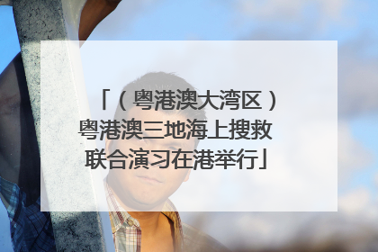 （粤港澳大湾区）粤港澳三地海上搜救联合演习在港举行
